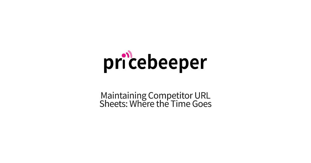 Maintaining Competitor URL Sheets: Where the Time Goes